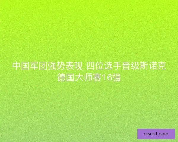 中国军团强势表现 四位选手晋级斯诺克德国大师赛16强